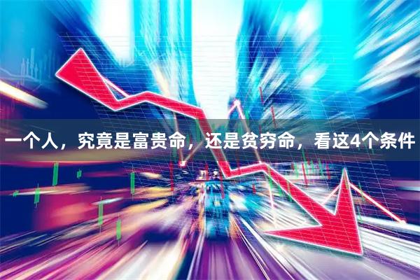 一个人，究竟是富贵命，还是贫穷命，看这4个条件