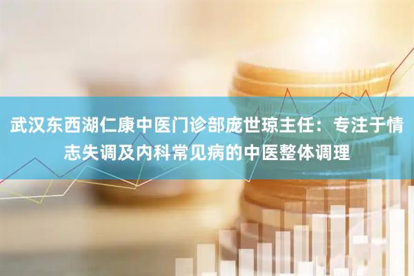 武汉东西湖仁康中医门诊部庞世琼主任：专注于情志失调及内科常见病的中医整体调理