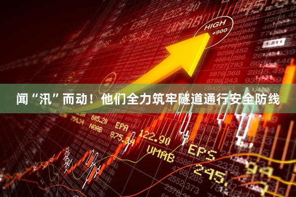 闻“汛”而动!他们全力筑牢隧道通行安全防线